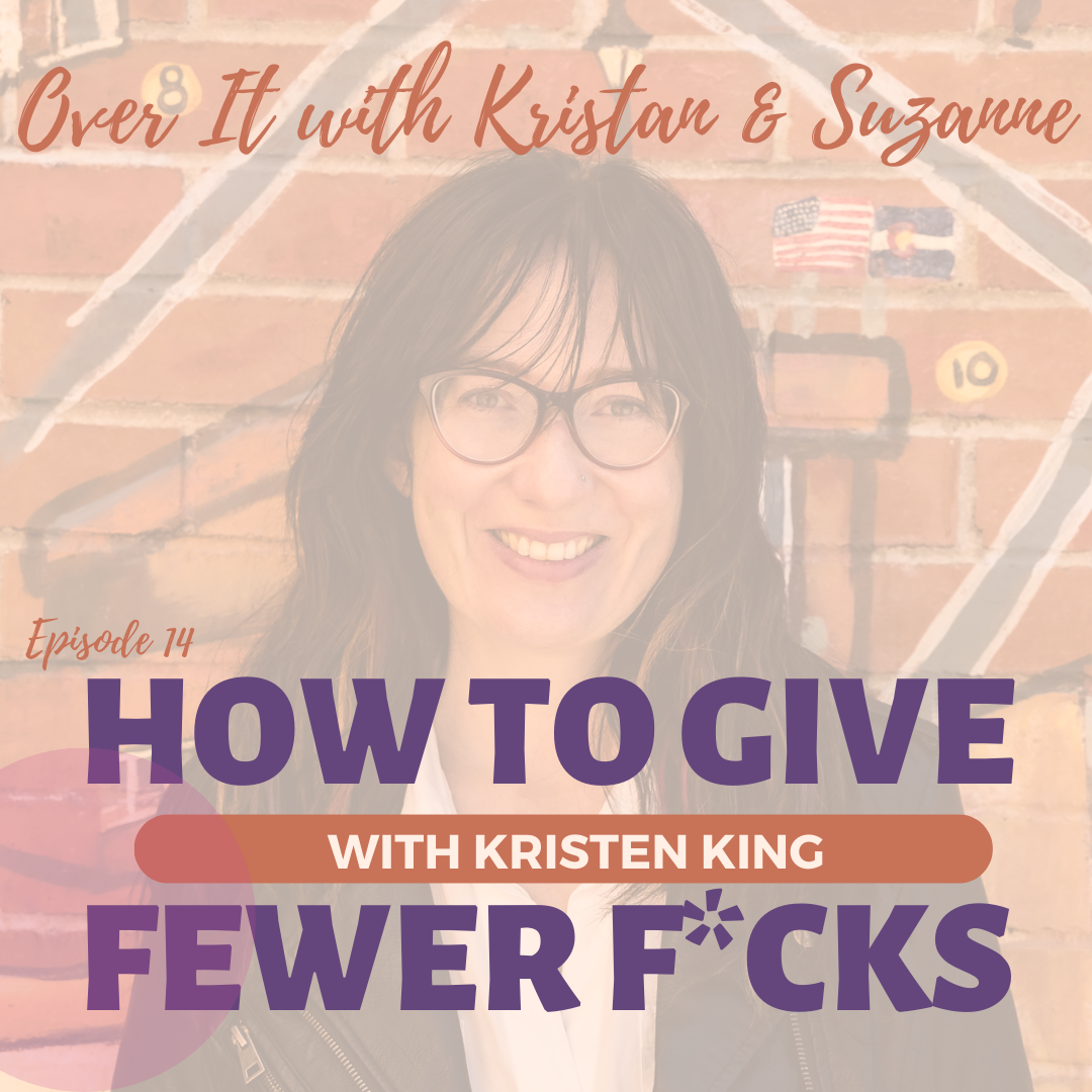 New Interview: How to Give Fewer F*cks with Kristen King on the Over It with Kristan & Suzanne Podcast