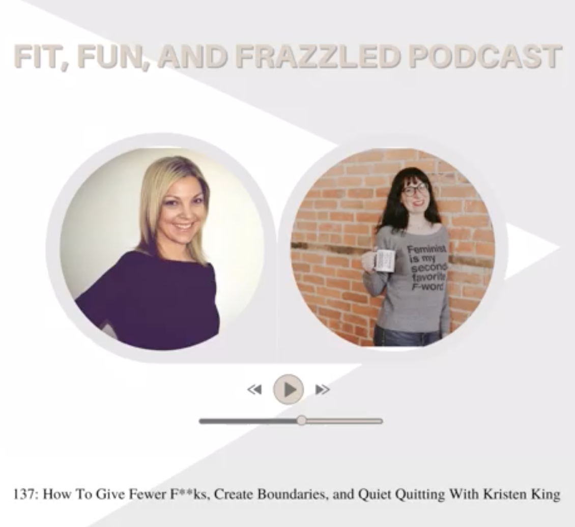 New Interview: How To Give Fewer F**ks, Create Boundaries, and Quiet Quitting on the Fit, Fun, and Frazzled Podcast