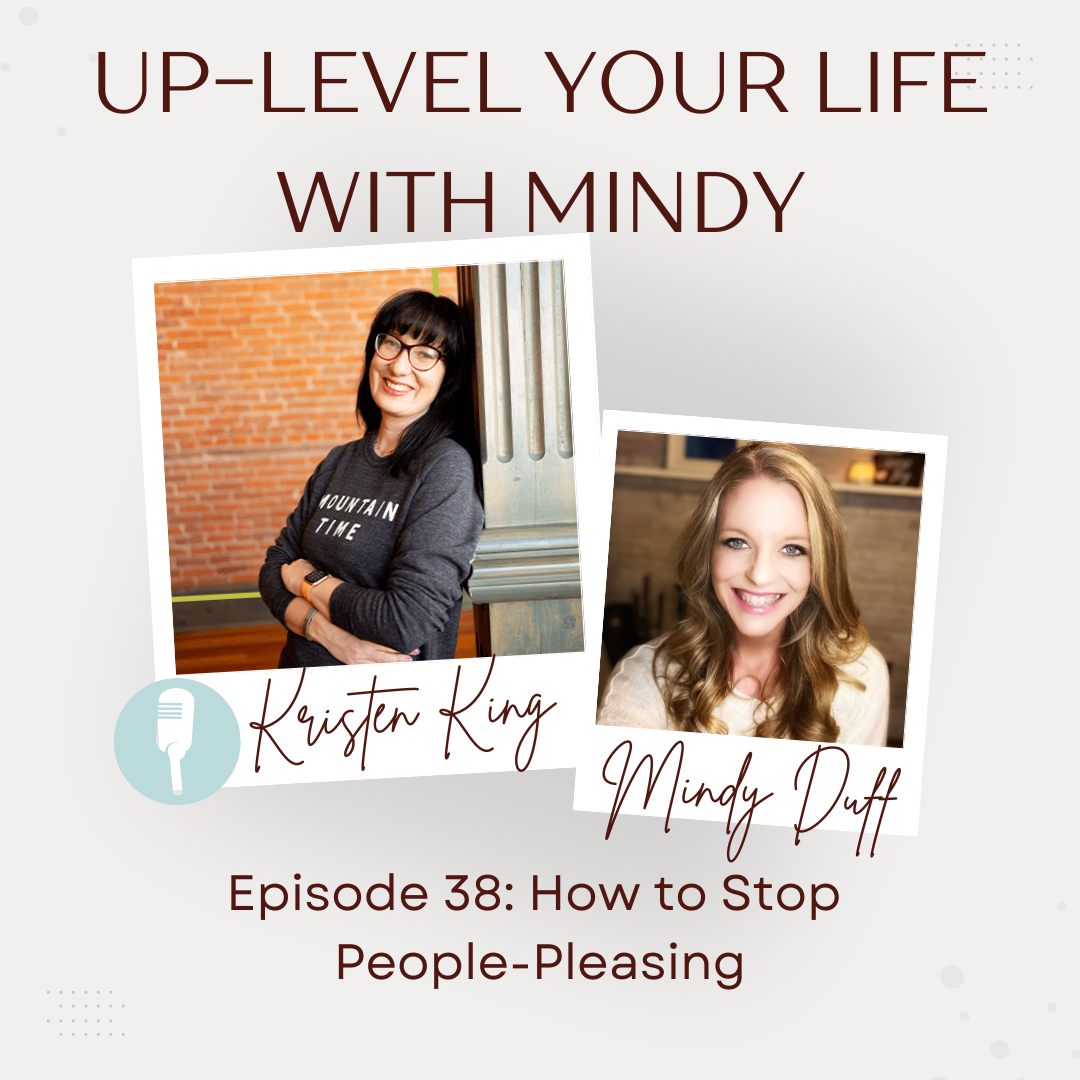 New Interview: How to Stop People Pleasing, A Conversation with Kristen King on the Up-Level Your Life Podcast with Mindy
