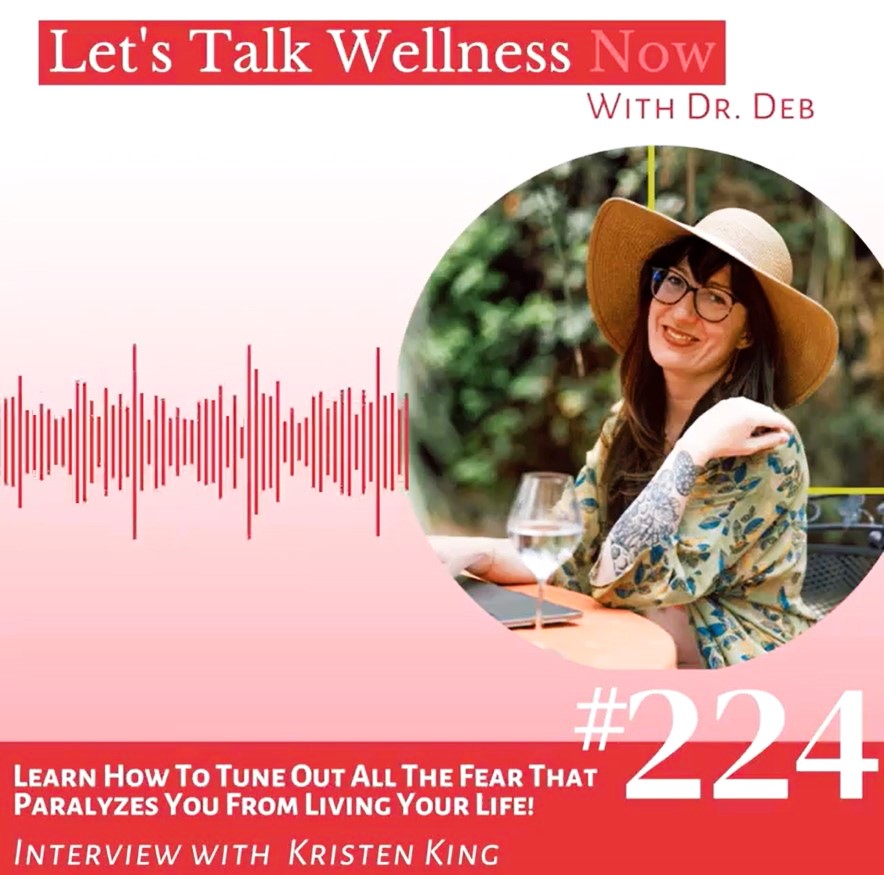 New Interview: Learn How To Tune Out All The Fear That Paralyzes You From Living Your Life! With Kristen King on the Let’s Talk Wellness Now Podcast